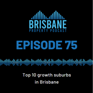 EP 75 - Top 10 growth suburbs in Brisbane