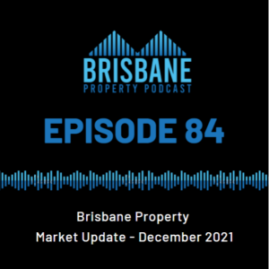 Ep 84 - Brisbane Property Market Update - December 2021