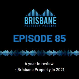 Ep 85 - A Year in Review  - Brisbane Property in 2021