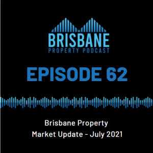 EP 62 - Brisbane Property Market Update - July 2021