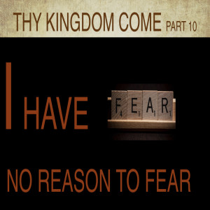 Thy Kingdom Come  Part 9 - No Reason to Fear 