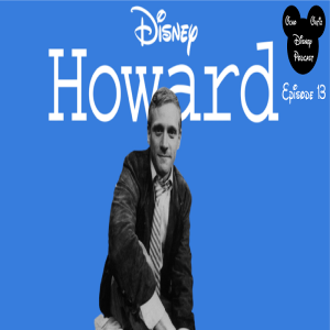 Disney Podcast Episode 13: Howard Review