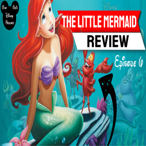 Disney Podcast Episode 7: The Little Mermaid Review