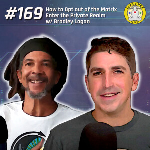 LFN #169: How to Opt Out of the Matrix and Enter the Private Realm w/ Bradley Logan