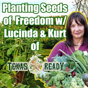LFN #117 Planting Seeds of Freedom w/ Lucinda and Kurt of Texas Ready