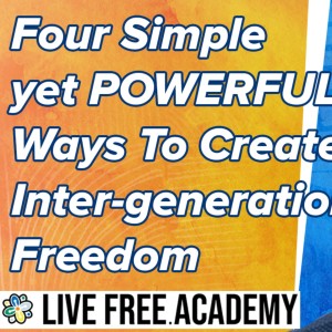 LFN #123 Four Simple yet POWERFUL Ways To Create Intergenerational Freedom
