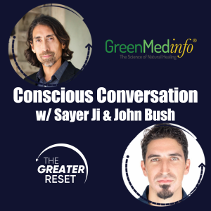 LFN #93 - Conscious Conversation: Overcoming the Great Reset w/ Love and Creation - Sayer Ji and John Bush
