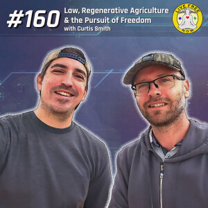 LFN #160 - Law, Regenerative Agriculture & the Pursuit of Freedom w/ Curtis Smith