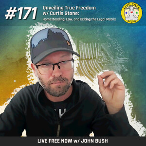 LFN #171 - Unveiling True Freedom with Curtis Stone: Homesteading, Law, and Exiting the Legal Matrix