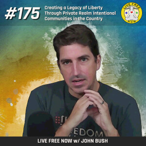 LFN #175 - Creating a Legacy of Liberty Through Private Realm Intentional Communities in the Country