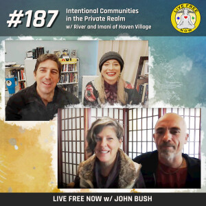 LFN #187 - Intentional Communities in the Private Realm with River and Imani of Haven Village