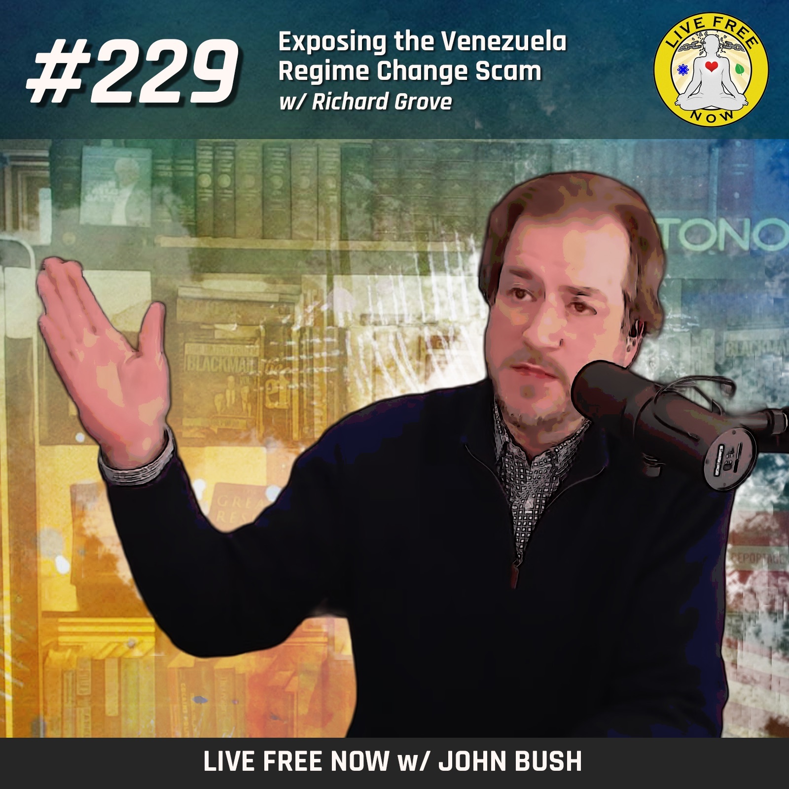 Live Free Now w/ John Bush - LFN #229 - Exposing the Venezuela Regime Change Scam w/ Richard Grove