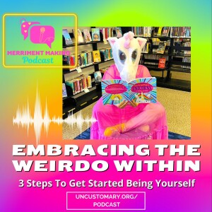 Embracing The Weirdo Within: 3 Steps To Start Being Yourself