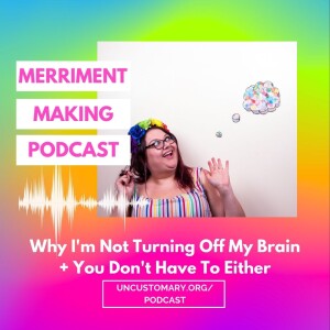 Why I’m Not Turning Off My Brain + You Don’t Have To Either