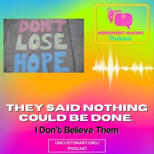 They Said Nothing Could Be Done. I Don’t Believe Them : How to Reject Hopelessness and Rewrite Your Story