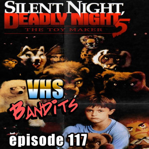 Ep. 117 "Silent Night Deadly Night 5: The Toy Maker"