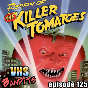 Ep. 125 "Return of the Killer Tomatoes"