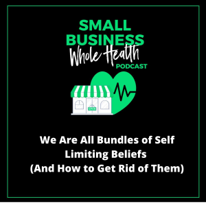 SBWH #012 We Are All Bundles of Self Limiting Beliefs (and how to get rid of them)