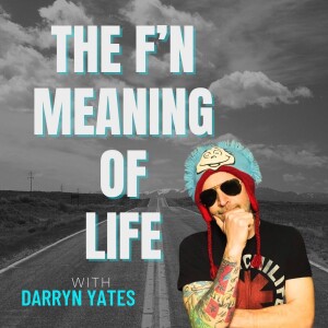 The F’n Meaning of Life w/ Darryn Yates