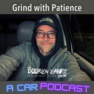 Grinding w Patience & Passion! A Car Podcast | The Darryn Yates Show