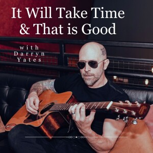 It May Take Time & That Is Good with Darryn Yates