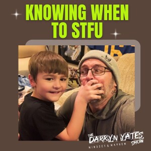 Knowing When To STFU w/ Darryn Yates -Mindset & MAYHEM!