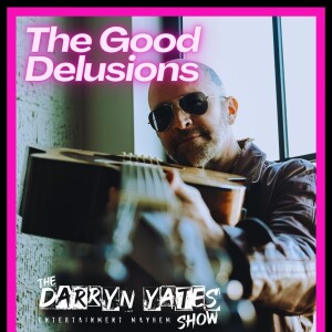 The Good Delusions with Darryn Yates -Mindset & MAYHEM!