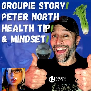 CRAZY Groupie Story, PETER North Health TIP & MINDSET Nuggets! | DARRYN yates | Mindset & MAYHEM!