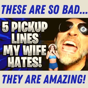 5 Horrible Pickup Lines That Are So Awesome My Wife HATES Them! | Find Your Tribe!