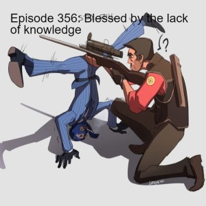 Episode 356: Blessed by the lack of knowledge