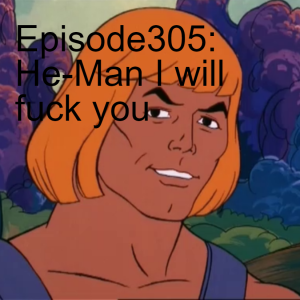 Episode305: He-Man I will fuck you