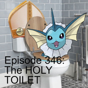 Episode 346: The HOLY TOILET