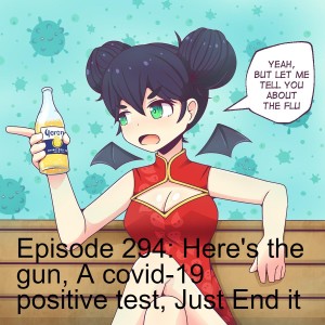 Episode 294: Here's the gun, A covid-19 positive test, Just End it