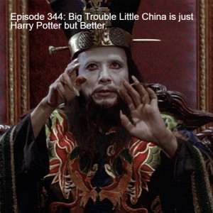 Episode 344: Big Trouble Little China is just Harry Potter but Better.