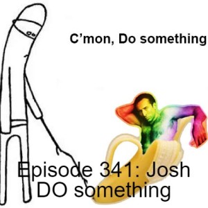 Episode 340: Josh DO something