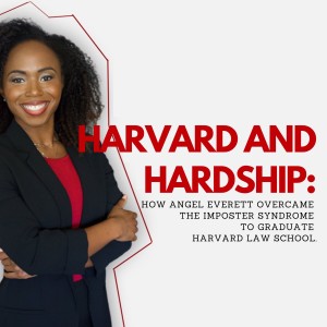 21. Harvard and Hardship: How Angel Everett overcame the Imposter Syndrome to Graduate Harvard Law School