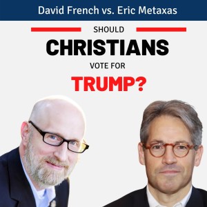 26. Should a Christian vote for Donald Trump or Joe Biden? A debate between David French and Eric Metaxas