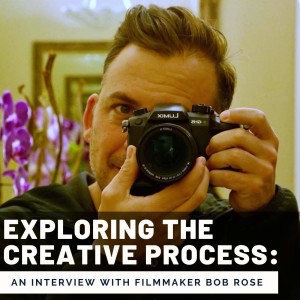 22. Exploring the Creative Process with documentary Maker Bob Rose