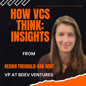 Ep 257 How VCs Think: Insights from Keshia Theobald-van Gent