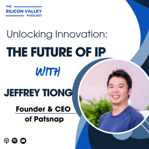 Ep 258 Unlocking Innovation: The Future of IP with Jeffrey Tiong, Founder & CEO of Patsnap