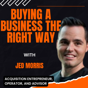 Ep 263 “Buying a Business the Right Way with Jed Morris