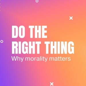 #62 - Do the Right Thing. Why Morality Matters, an introduction.
