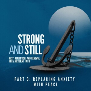 #514 Strong & Still - Rest, Reflection and Renewal for a Resilient Faith - Replacing Anxiety with Peace