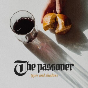 #119 Types and Shadows - The Passover