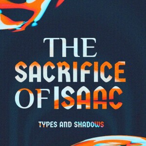 #121 Types and Shadows - The Sacrifice of Issac