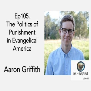 Ep105. The Politics of Punishment in Evangelical America, Aaron Griffith