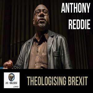 Ep38. Theologising Brexit, Anthony G. Reddie