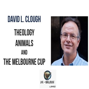 Ep39. Theology, Animals, and the Melbourne Cup; David L. Clough