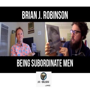 Ep58. Being Subordinate Men, Brian J Robinson