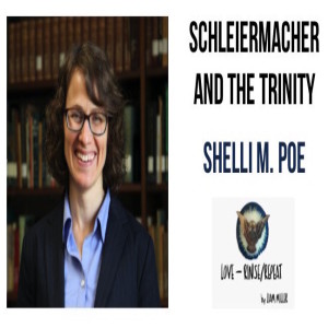 Ep62. Schleiermacher and the Trinity, Shelli Poe